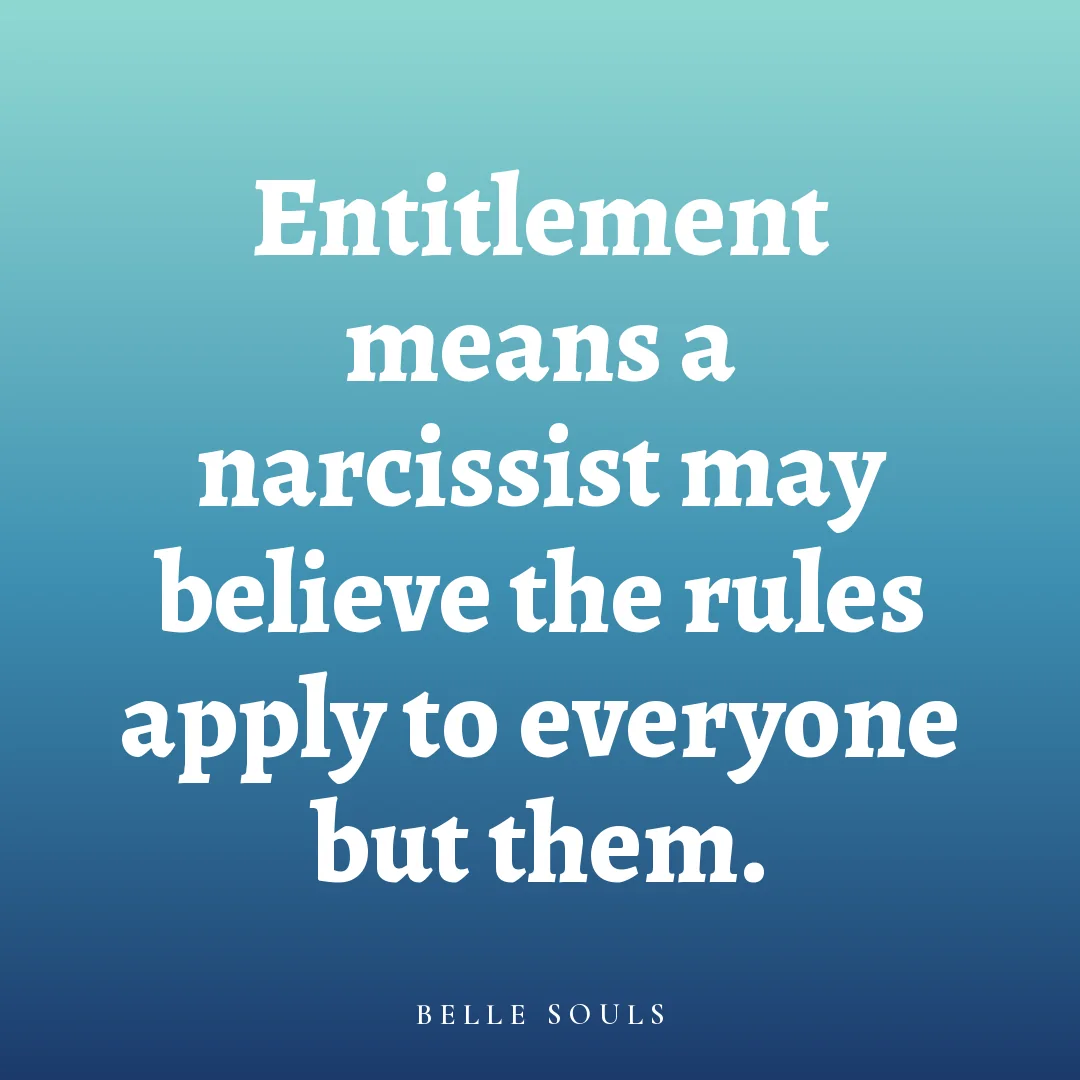 Entitlement means a narcissist may believe the rules apply to everyone but them.