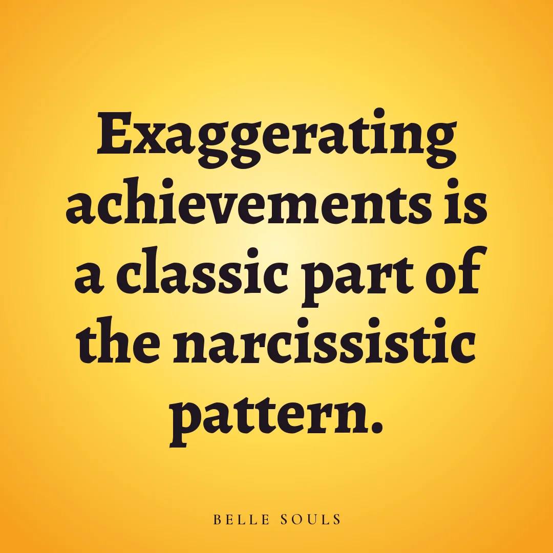 Exaggerating achievements is a classic part of the narcissistic pattern.