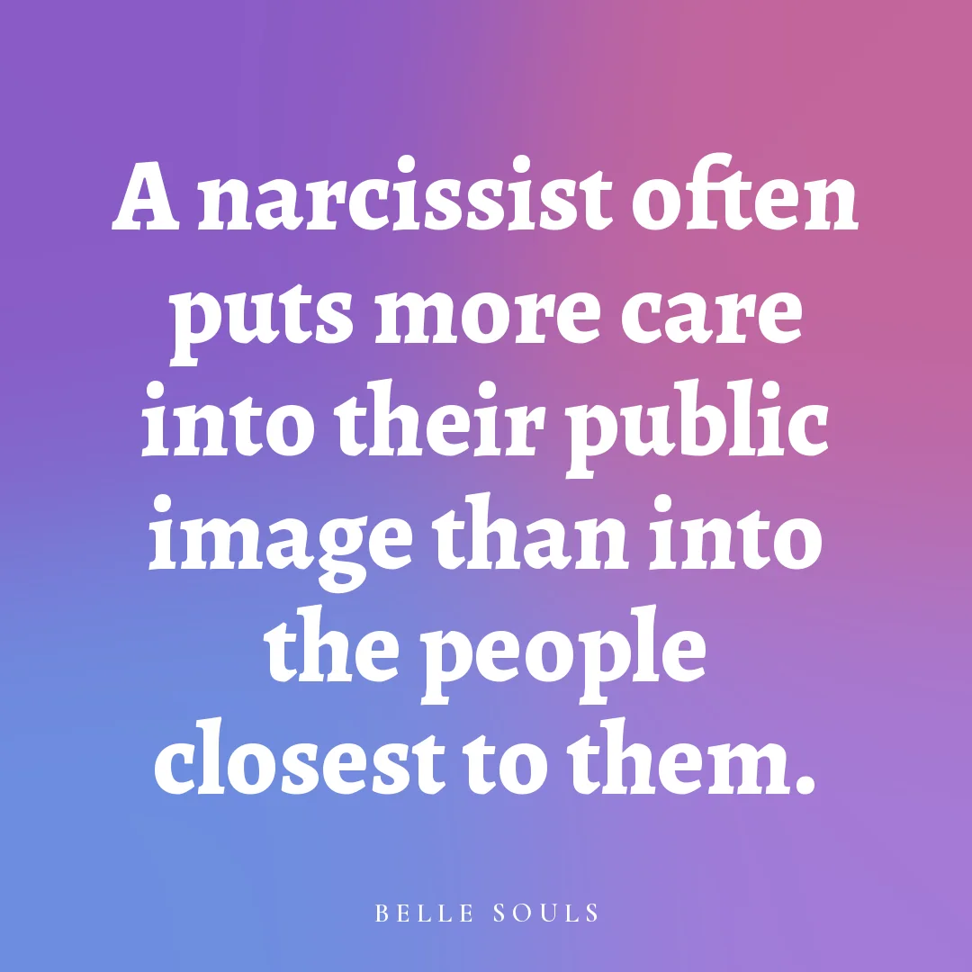 A narcissist often puts more care into their public image than into the people closest to them.