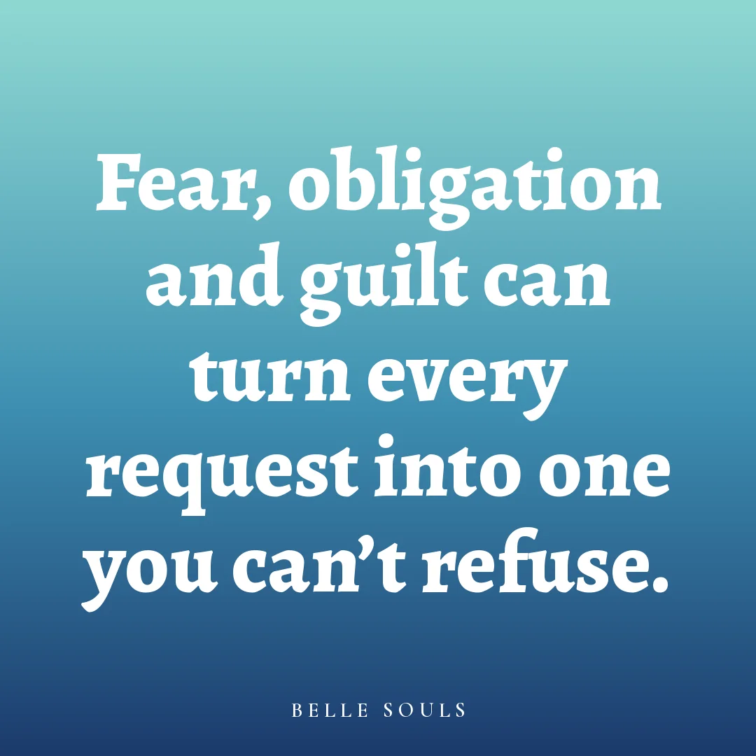 Fear, obligation and guilt can turn every request into one you can't refuse.