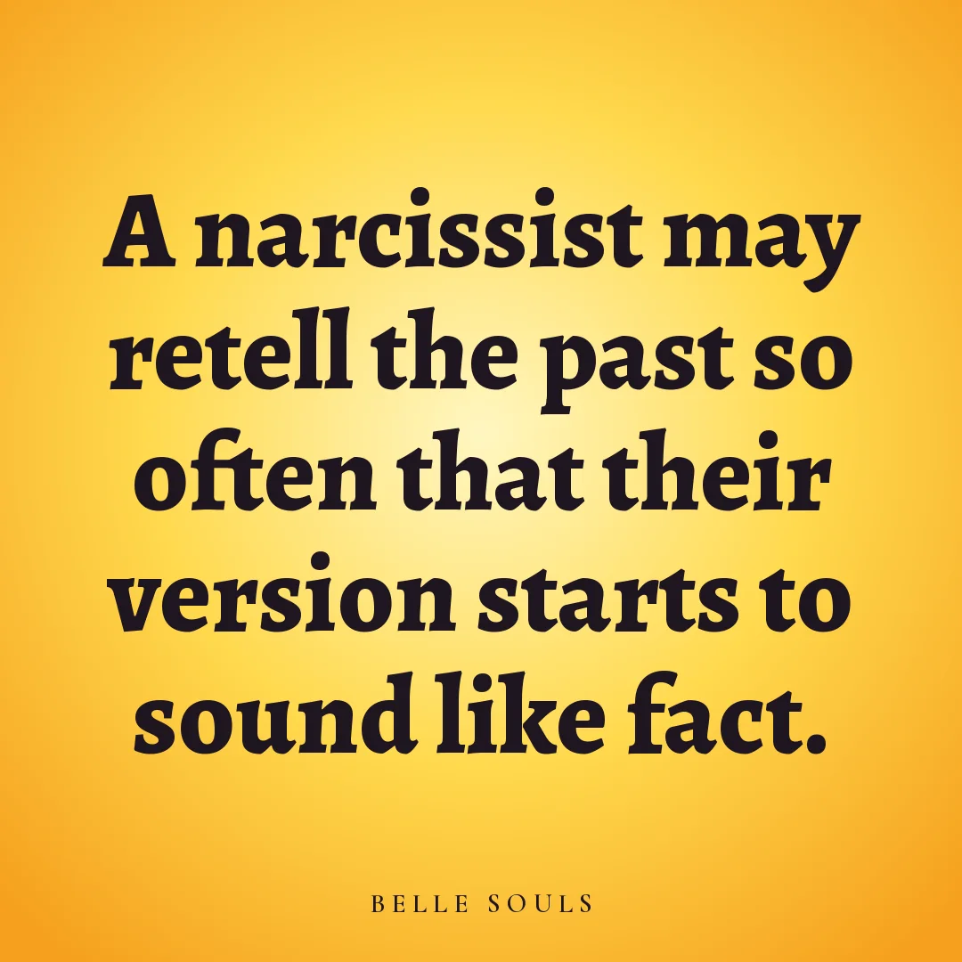 A narcissist may retell the past so often that their version starts to sound like fact.