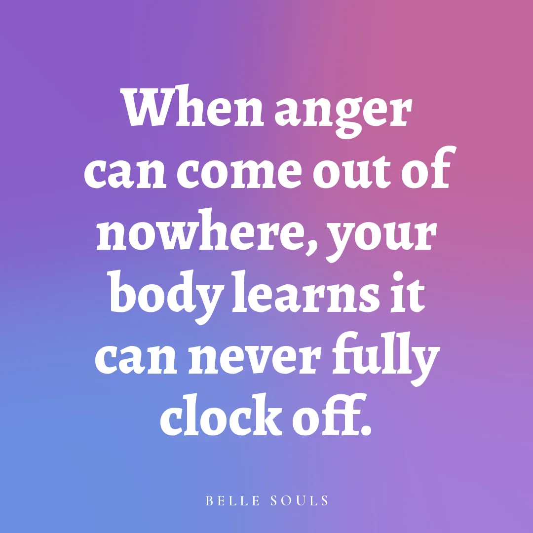 When anger can come out of nowhere, your body learns it can never fully clock off.