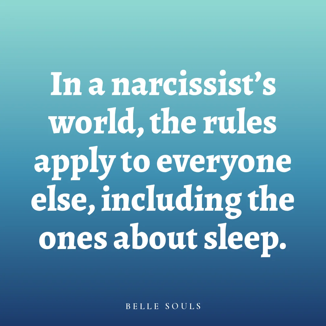 In a narcissist's world, the rules apply to everyone else, including the ones about sleep.