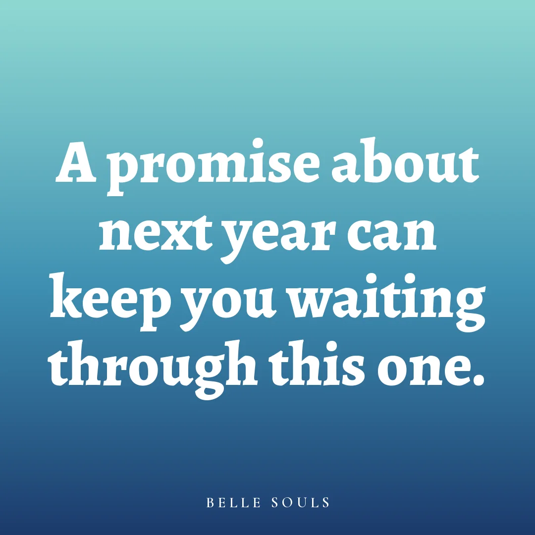 A promise about next year can keep you waiting through this one.