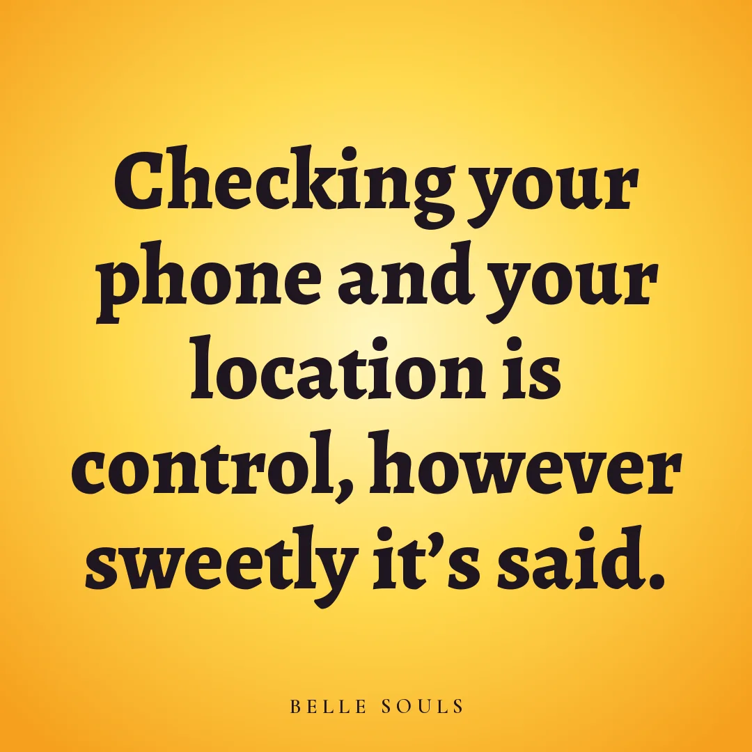 Checking your phone and your location is control, however sweetly it's said.