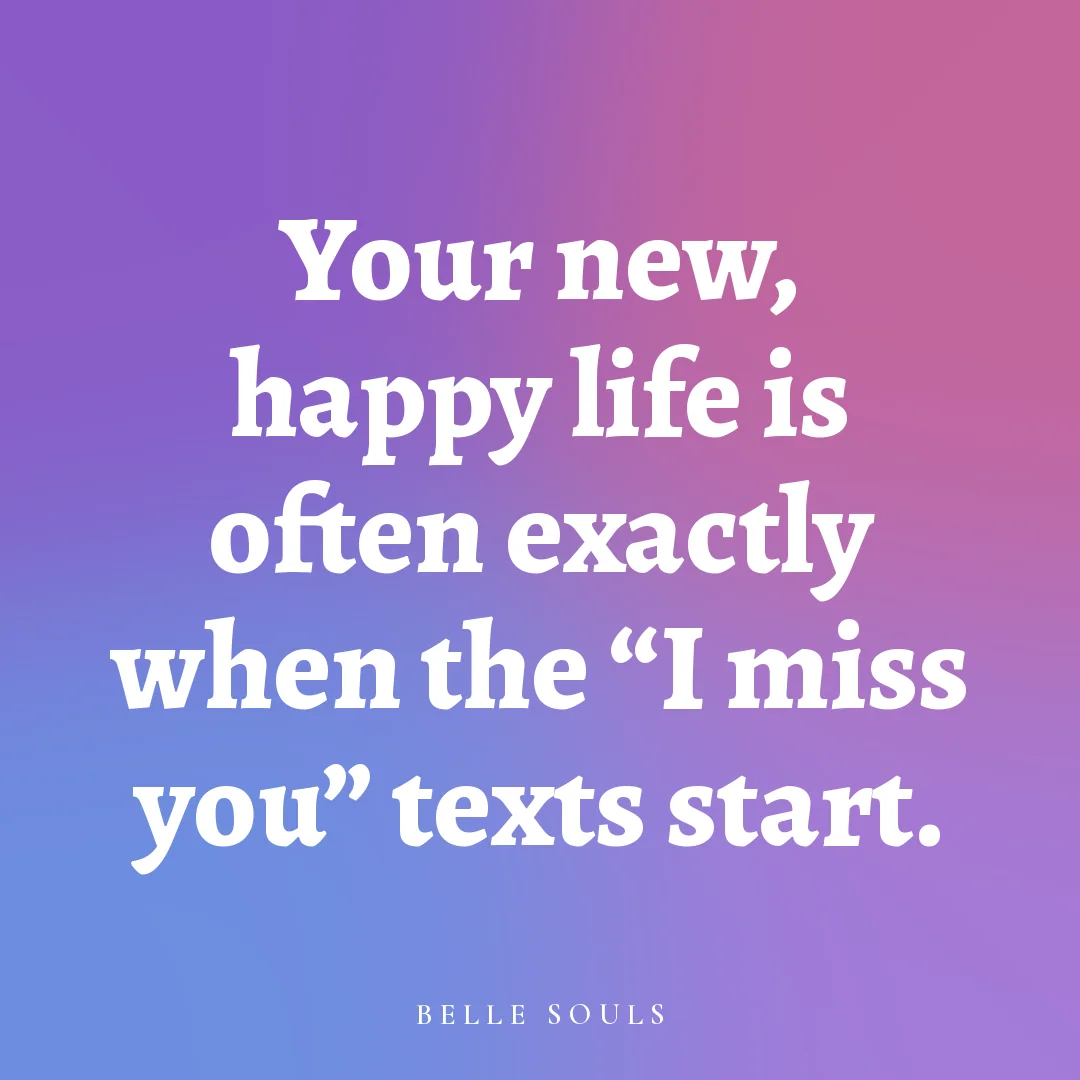 Your new, happy life is often exactly when the "I miss you" texts start.