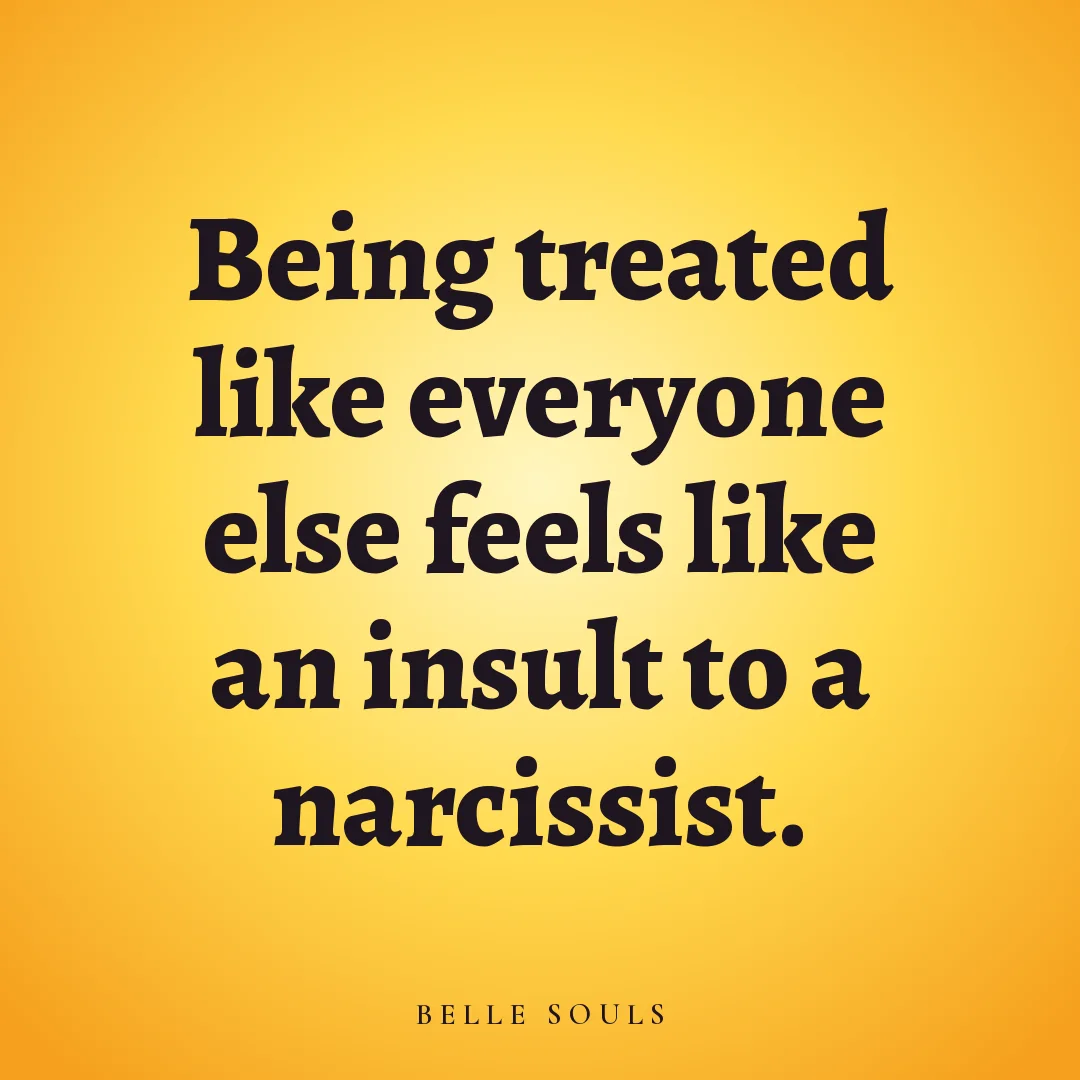Being treated like everyone else feels like an insult to a narcissist.