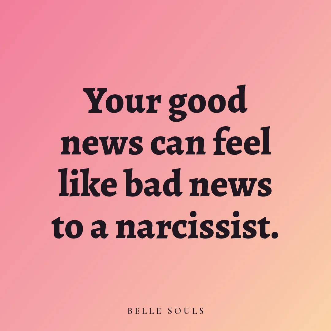 Your good news can feel like bad news to a narcissist.