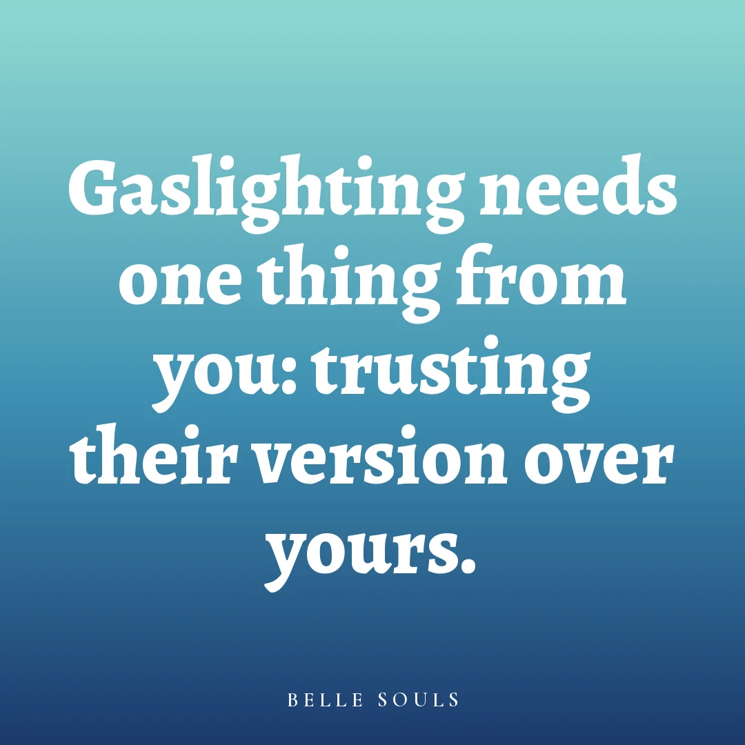 Gaslighting needs one thing from you: trusting their version over yours.