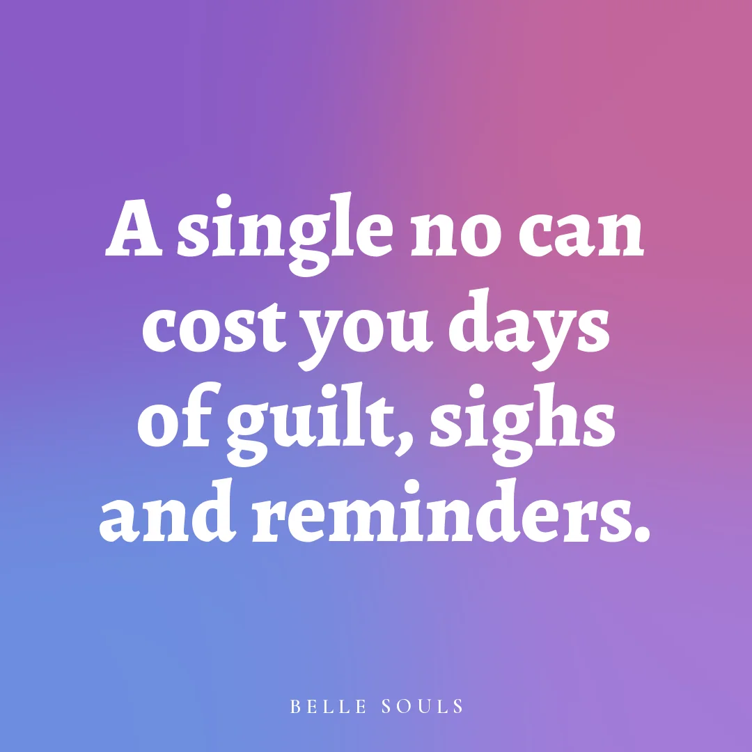 A single no can cost you days of guilt, sighs and reminders.