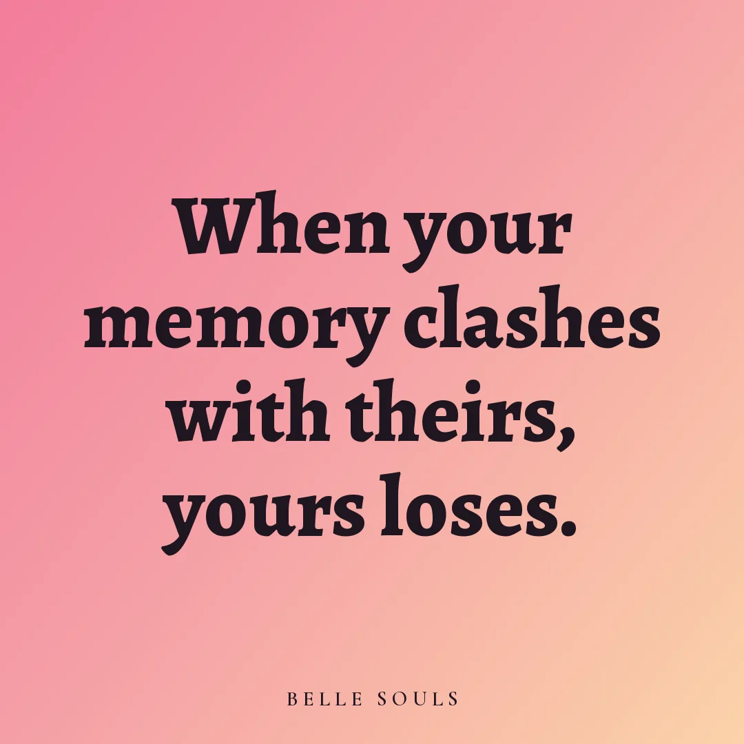 When your memory clashes with theirs, yours loses.