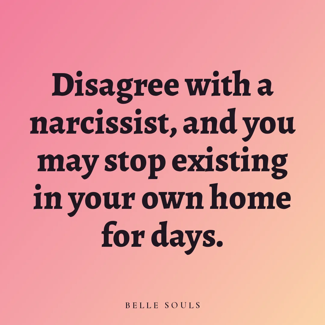 Disagree with a narcissist, and you may stop existing in your own home for days.
