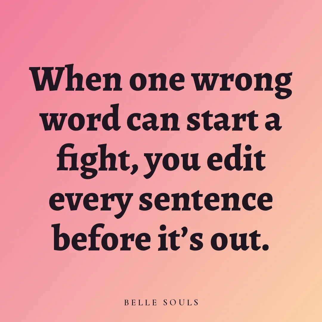 When one wrong word can start a fight, you edit every sentence before it's out.