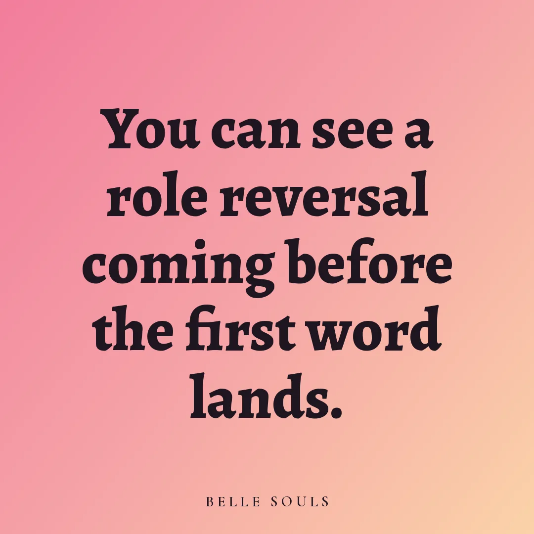 You can see a role reversal coming before the first word lands.
