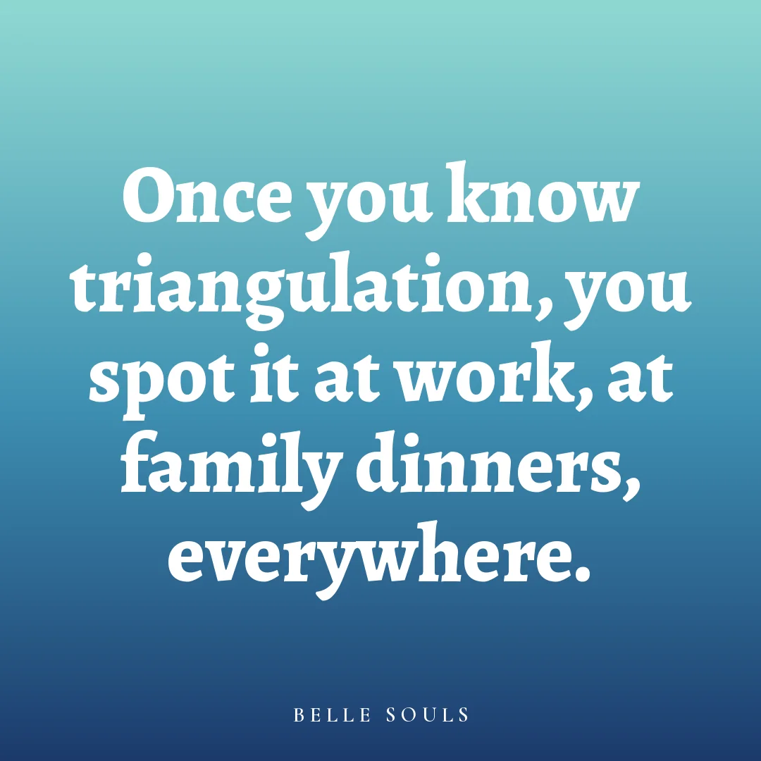 Once you know triangulation, you spot it at work, at family dinners, everywhere.