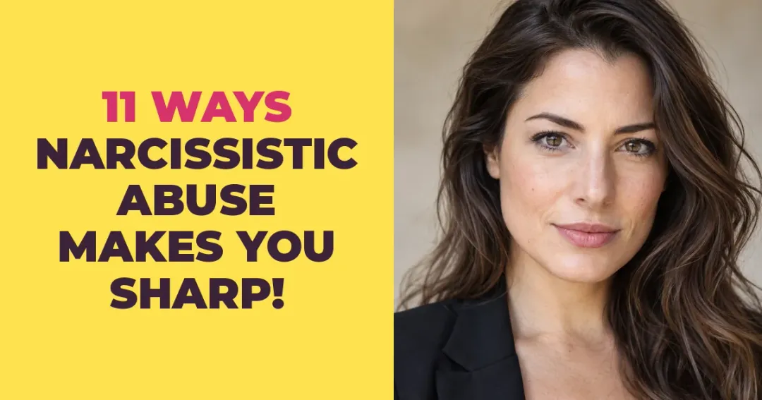 11 Ways Narcissistic Abuse Makes You Incredibly Sharp