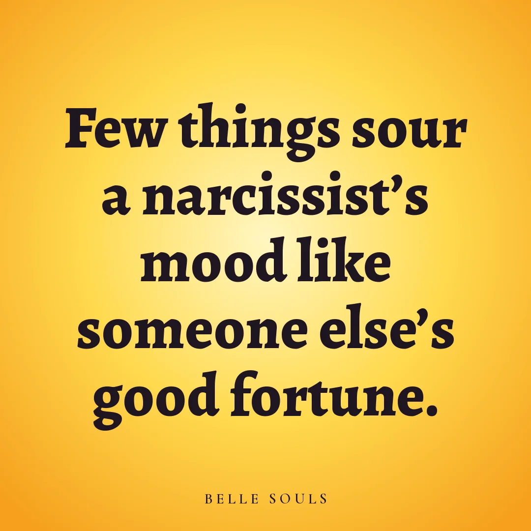 Few things sour a narcissist's mood like someone else's good fortune.