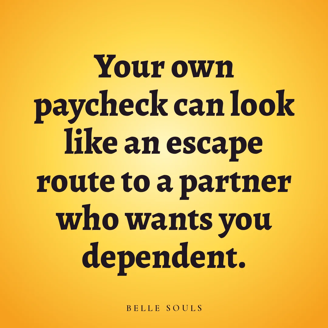 Your own paycheck can look like an escape route to a partner who wants you dependent.