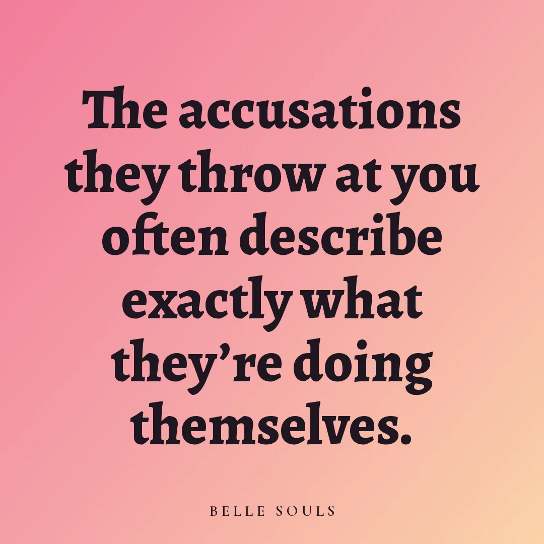 The accusations they throw at you often describe exactly what they're doing themselves.