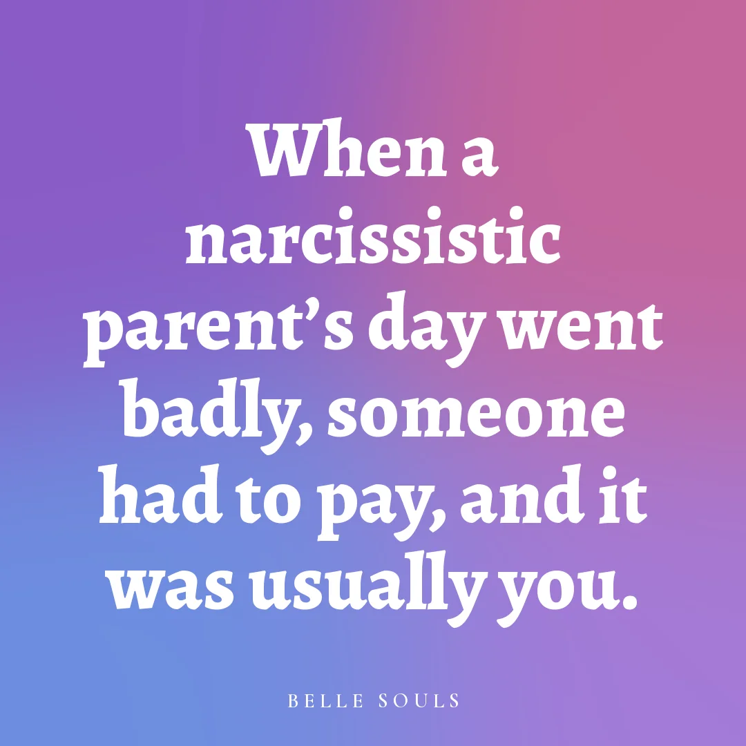 When a narcissistic parent's day went badly, someone had to pay, and it was usually you.