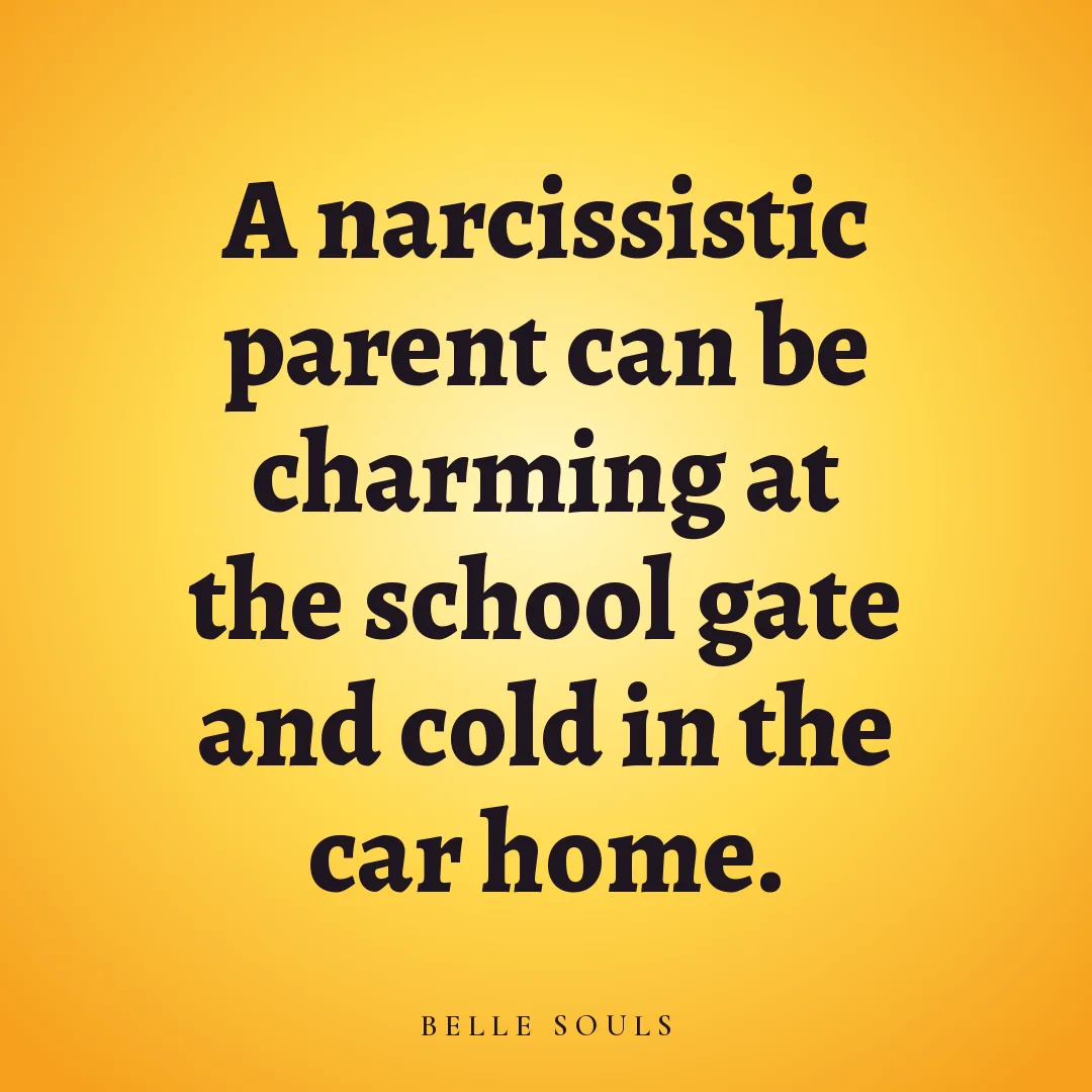 A narcissistic parent can be charming at the school gate and cold in the car home.
