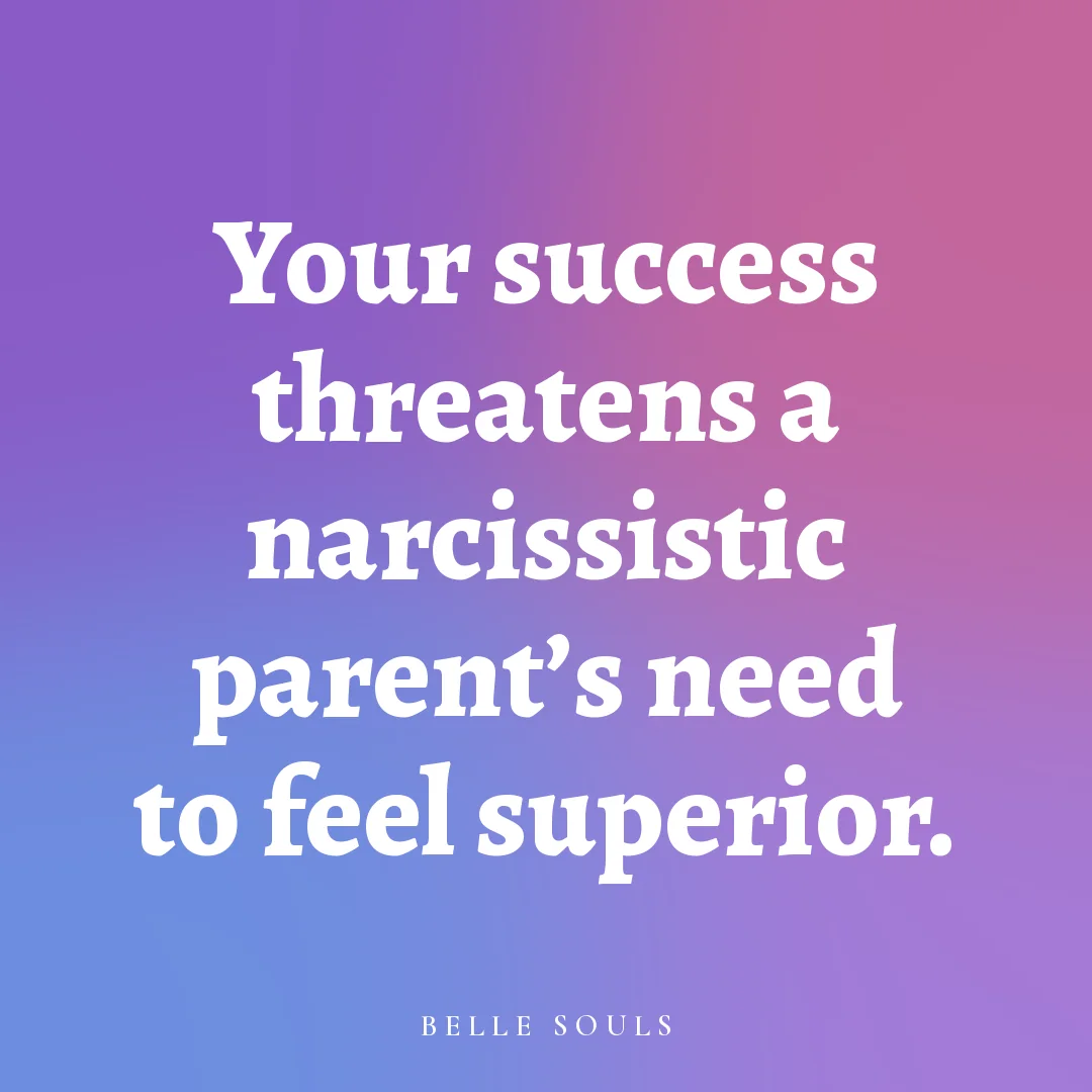 Your success threatens a narcissistic parent's need to feel superior.
