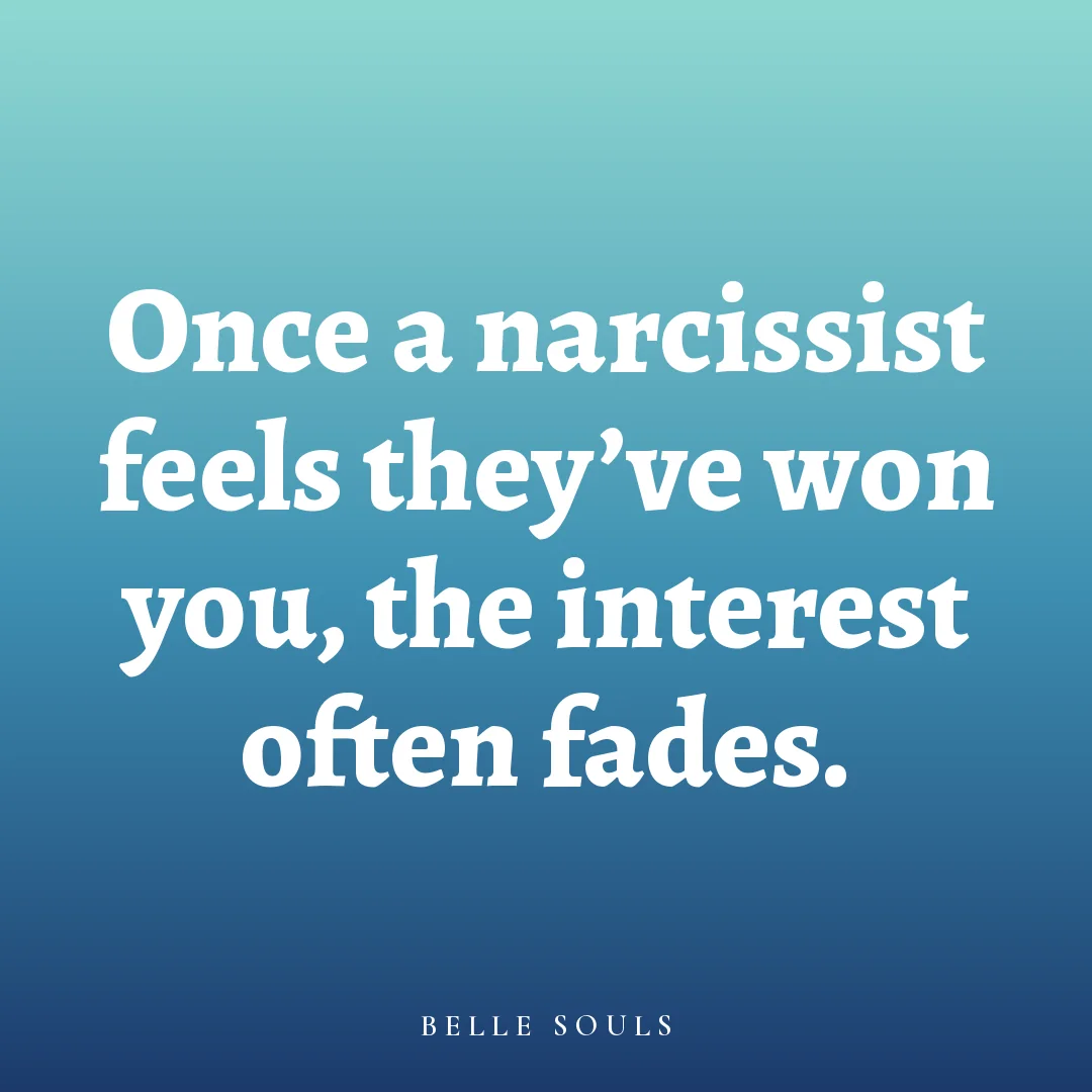 Once a narcissist feels they've won you, the interest often fades.