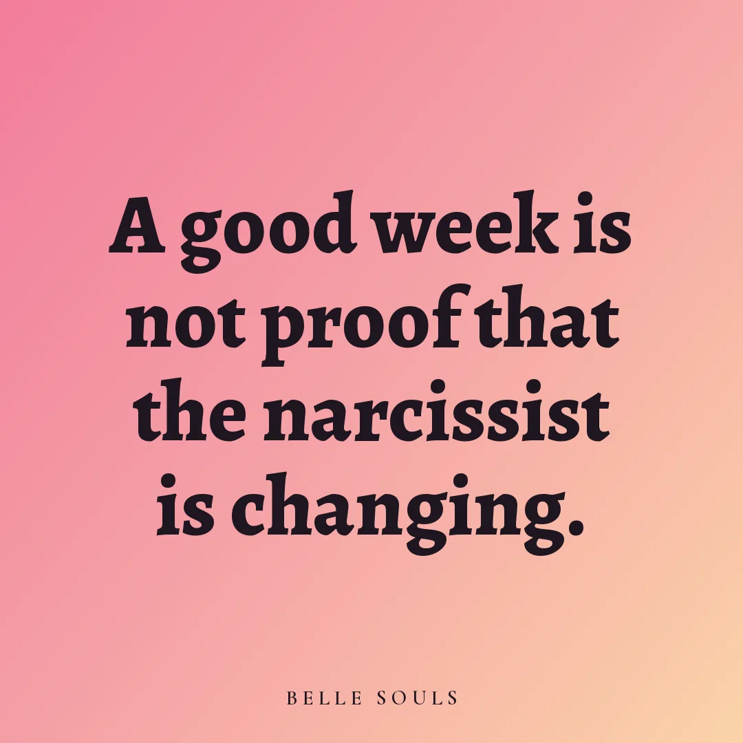 A good week is not proof that the narcissist is changing.