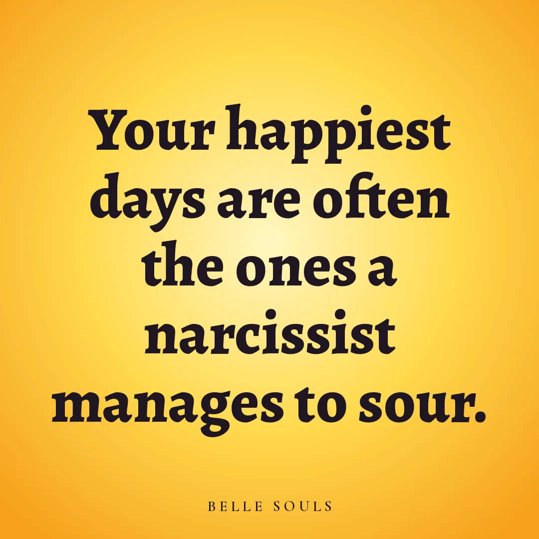 Your happiest days are often the ones a narcissist manages to sour.