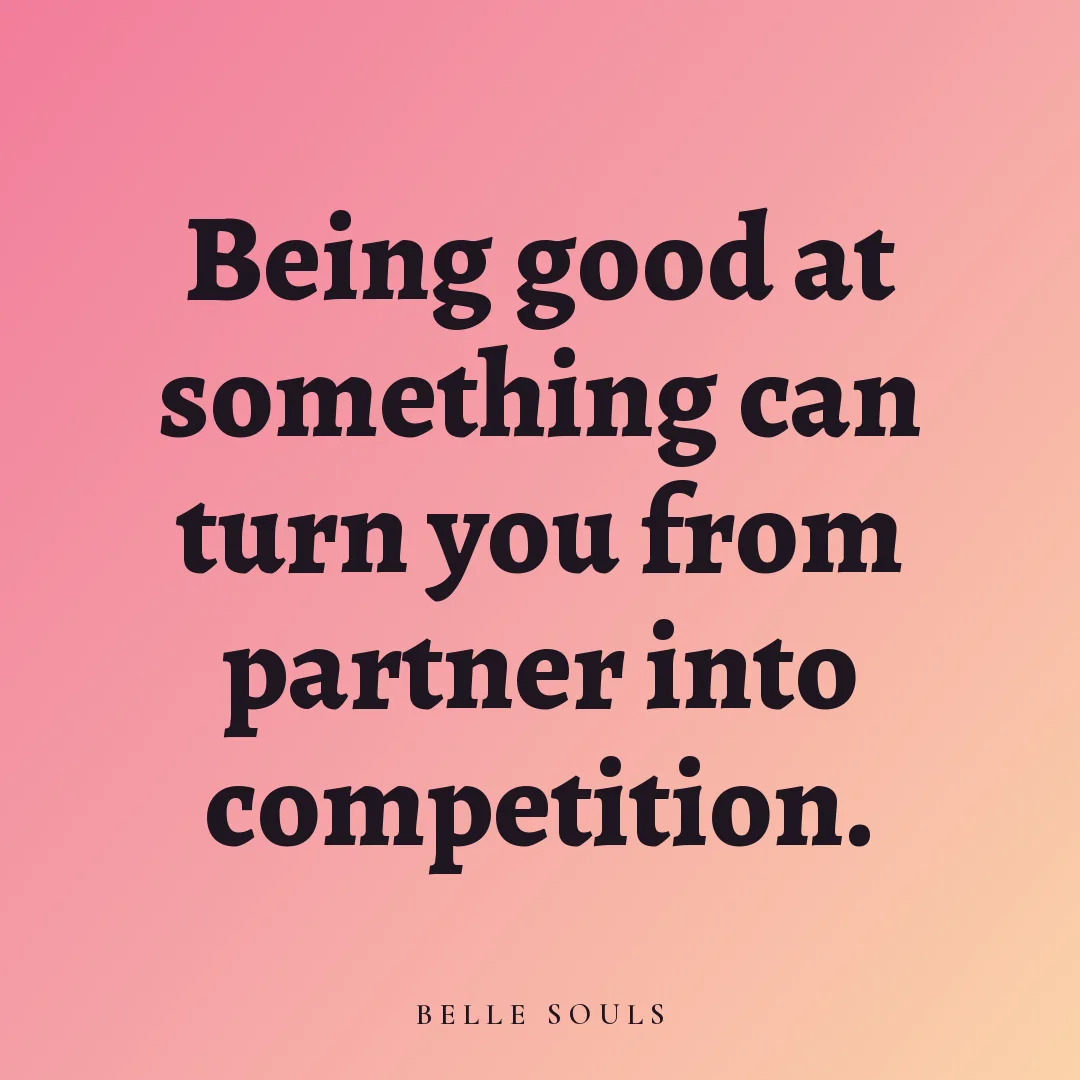 Being good at something can turn you from partner into competition.