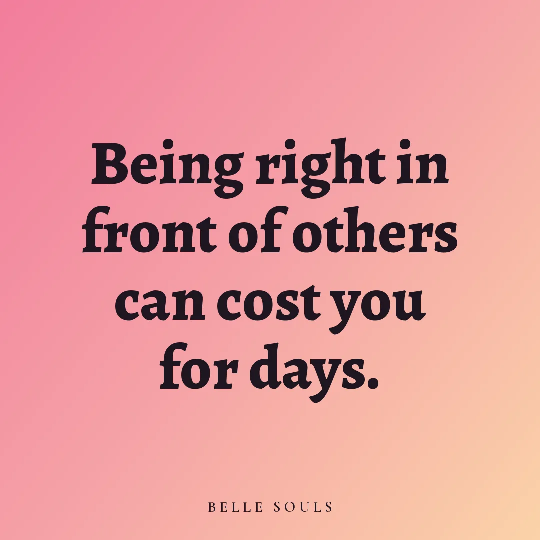 Being right in front of others can cost you for days.