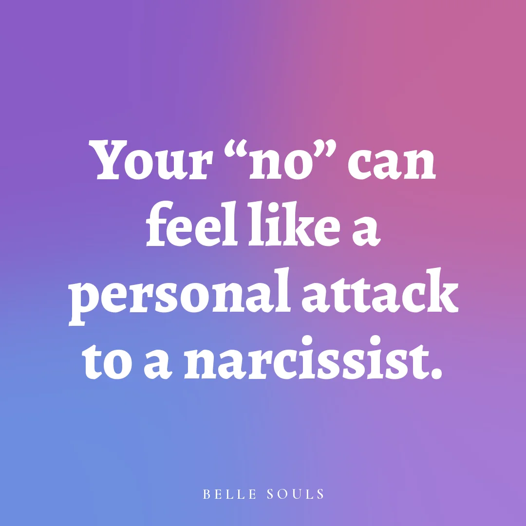 Your "no" can feel like a personal attack to a narcissist.