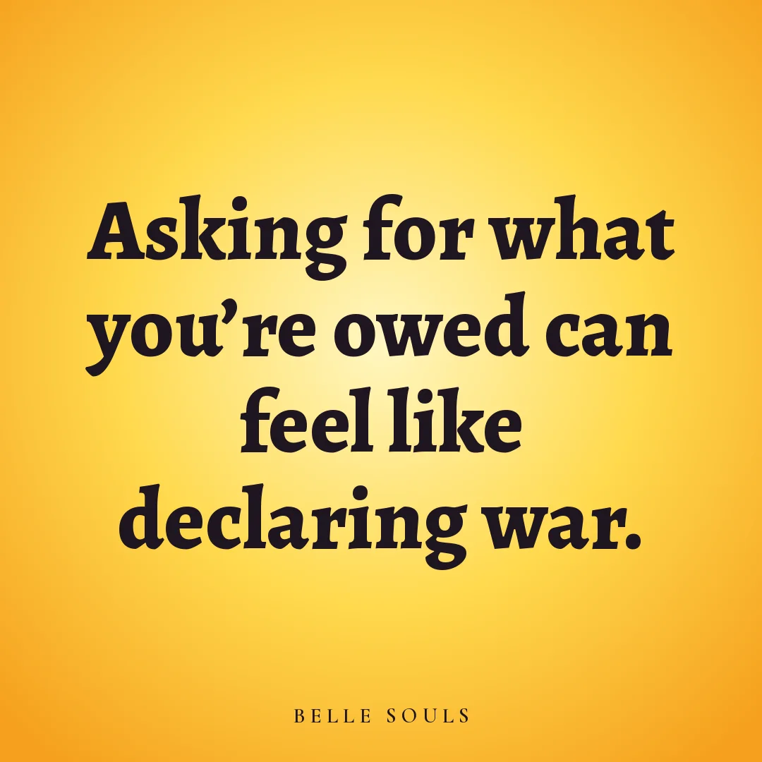 Asking for what you're owed can feel like declaring war.