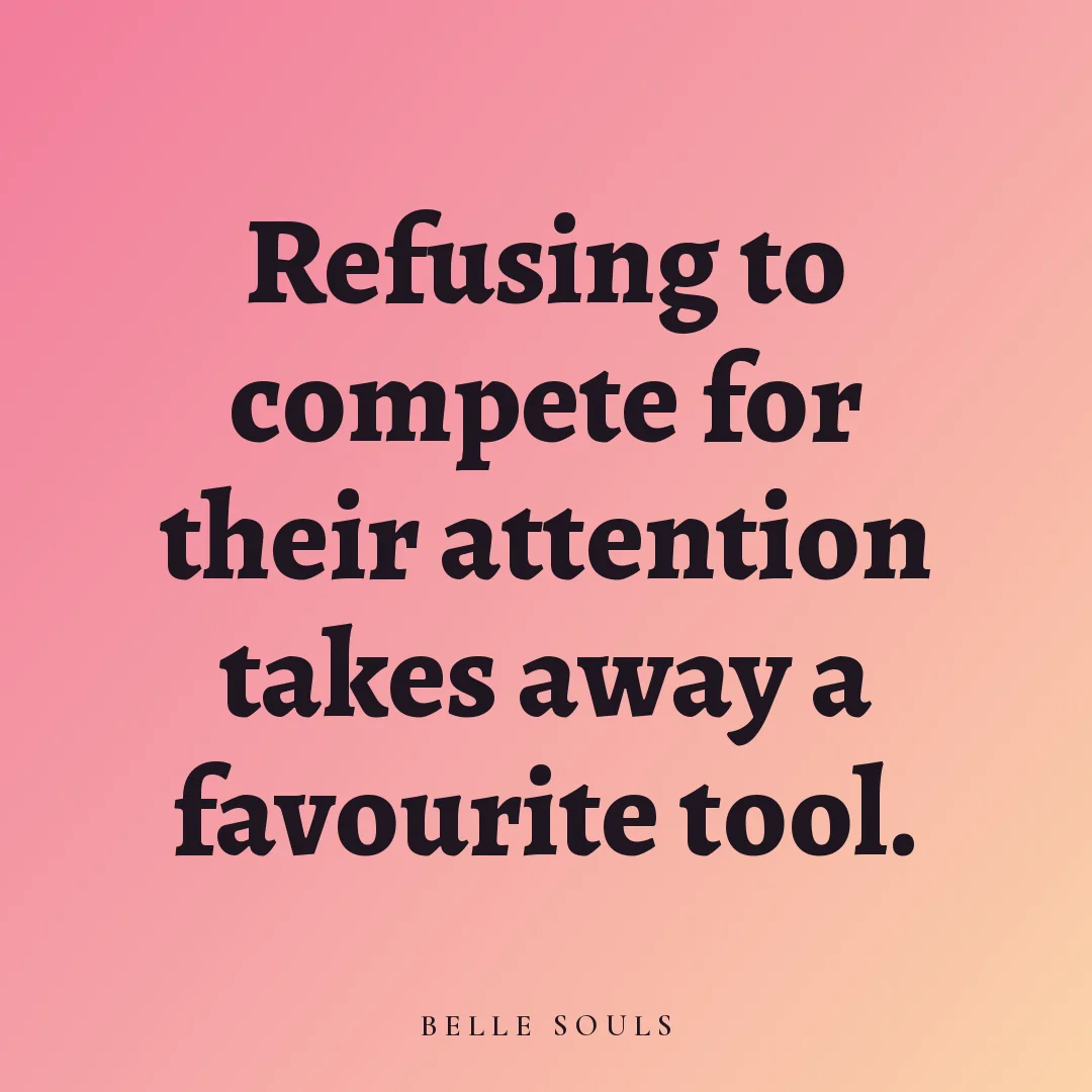 Refusing to compete for their attention takes away a favourite tool.