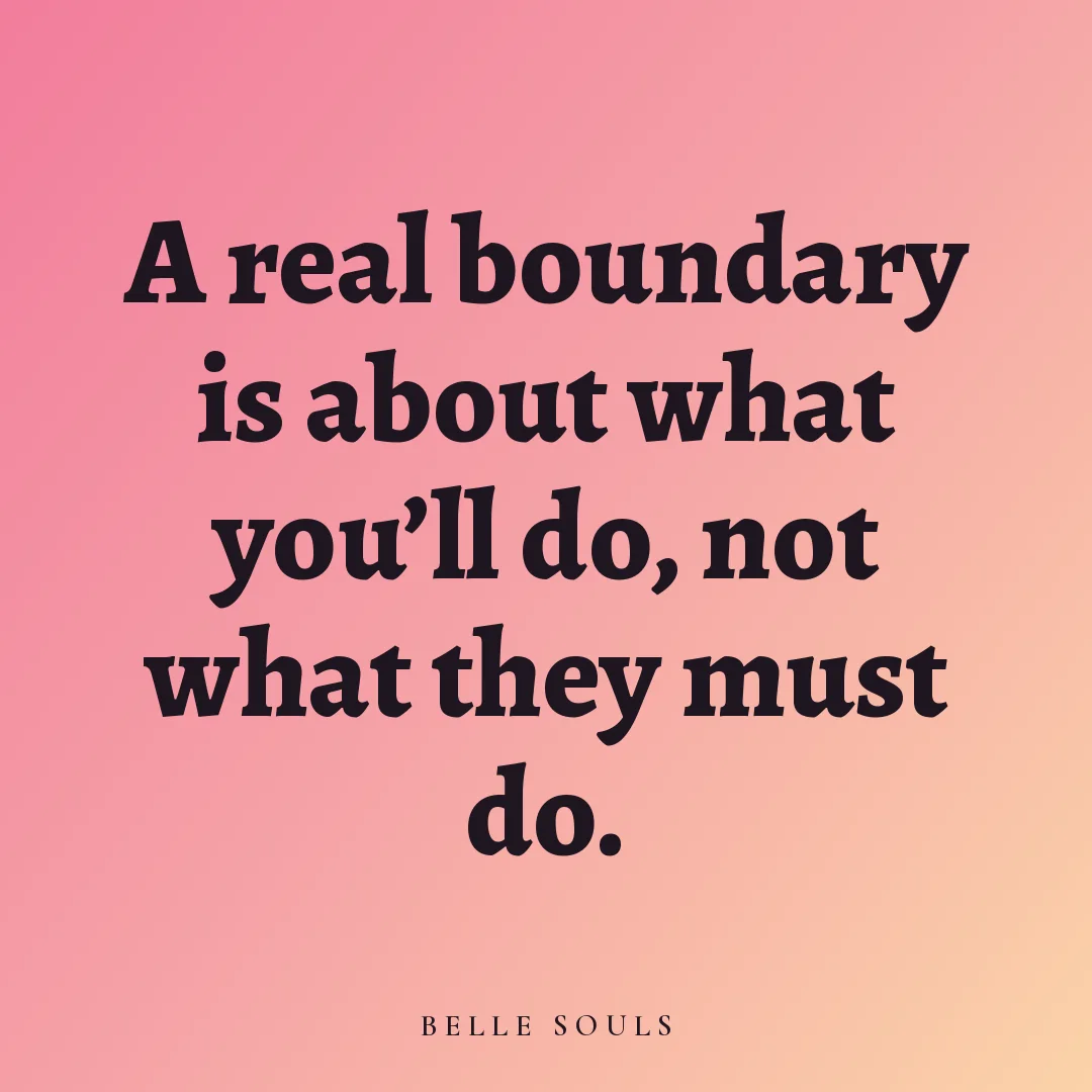 A real boundary is about what you'll do, not what they must do.