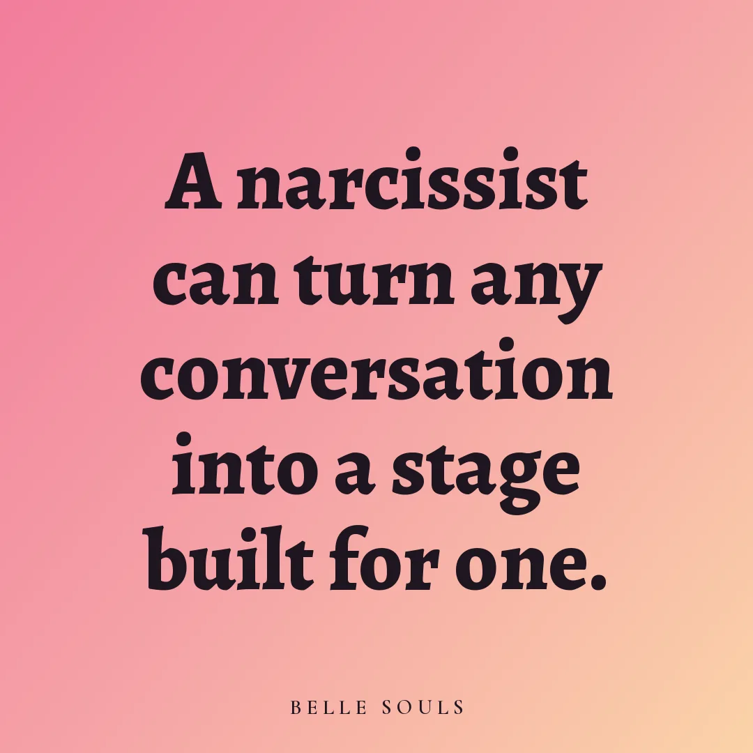A narcissist can turn any conversation into a stage built for one.
