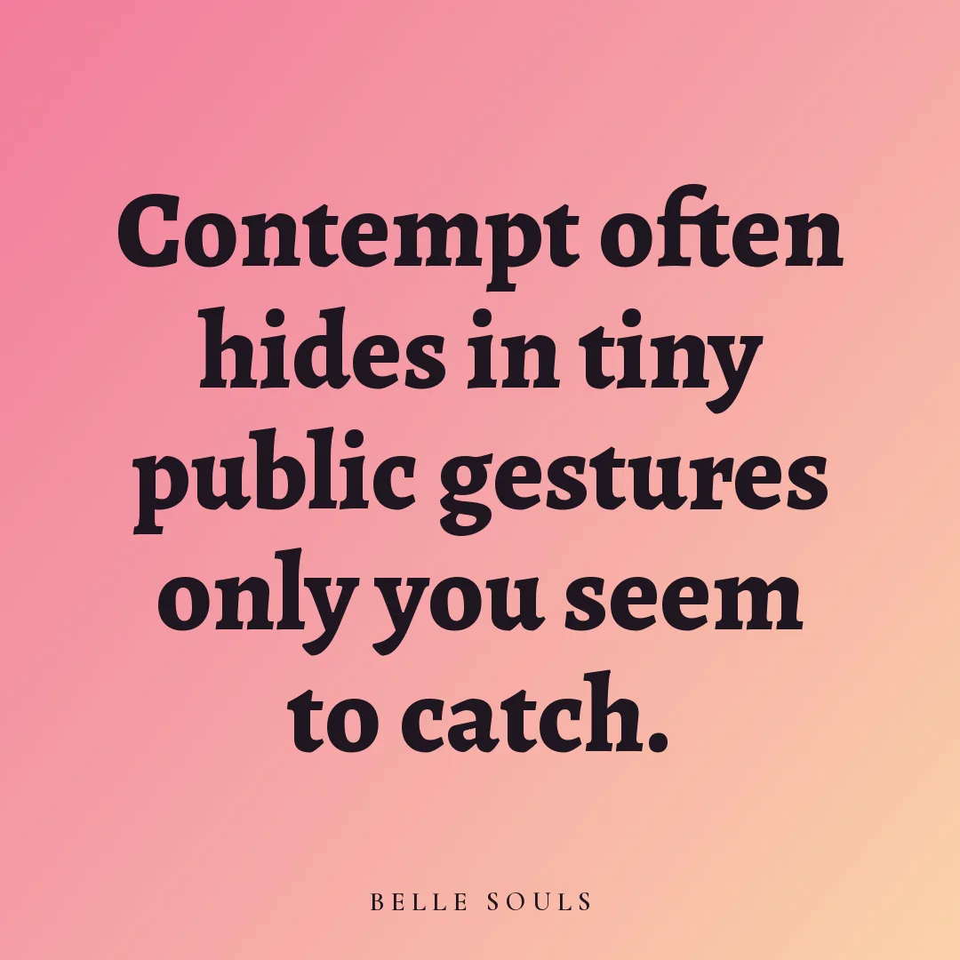 Contempt often hides in tiny public gestures only you seem to catch.
