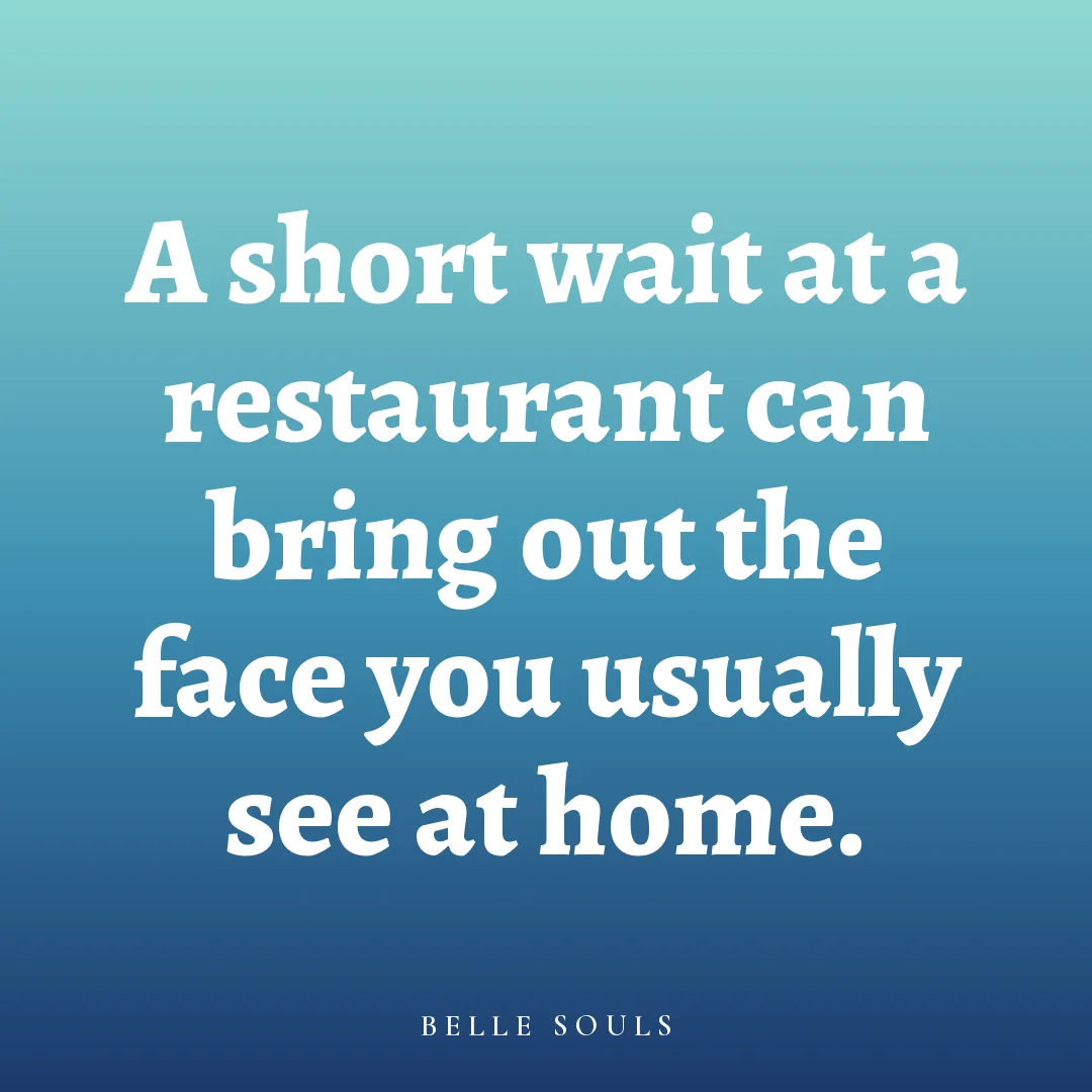 A short wait at a restaurant can bring out the face you usually see at home.