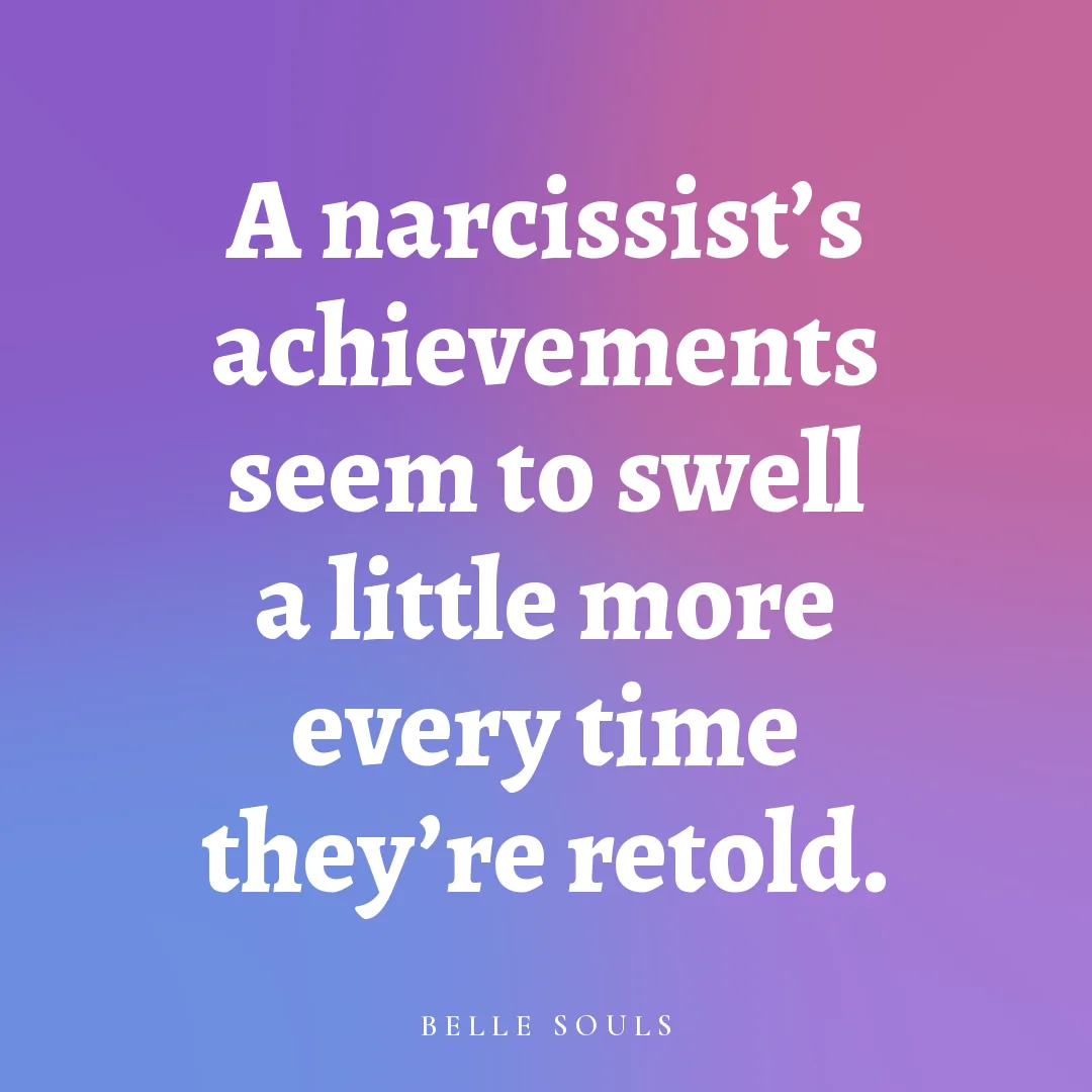 A narcissist's achievements seem to swell a little more every time they're retold.