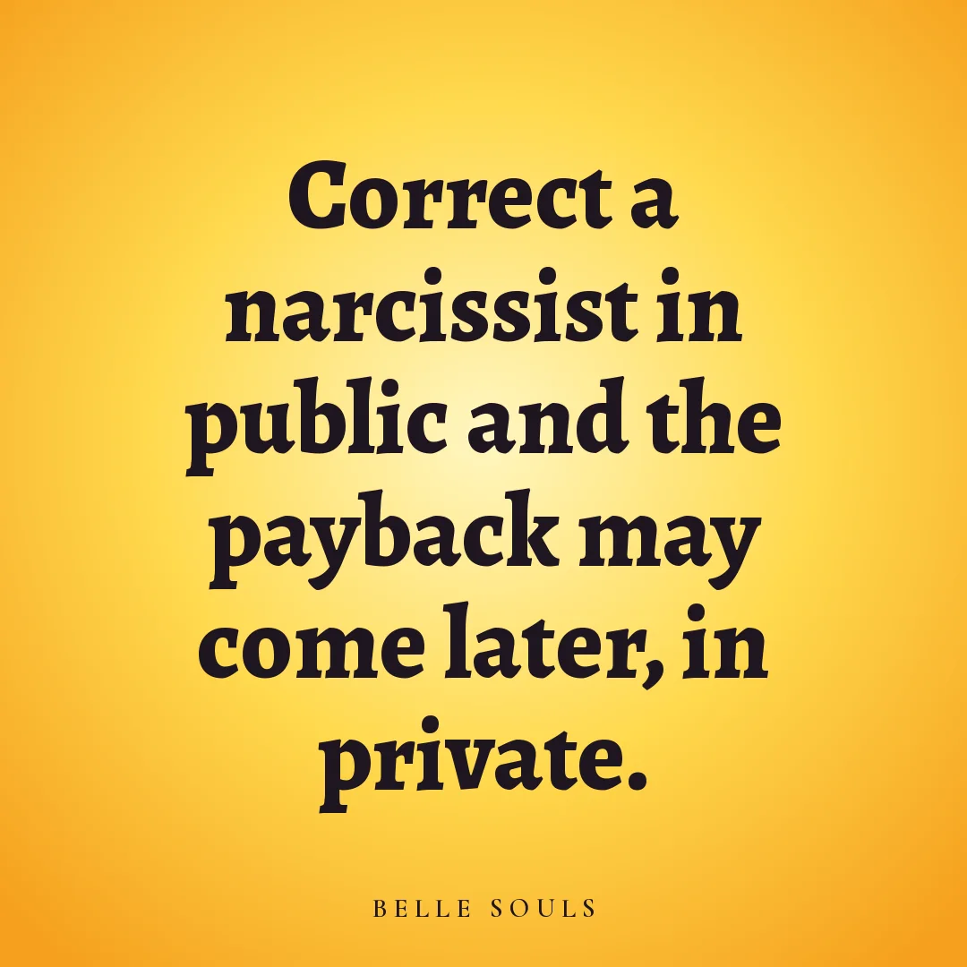 Correct a narcissist in public and the payback may come later, in private.