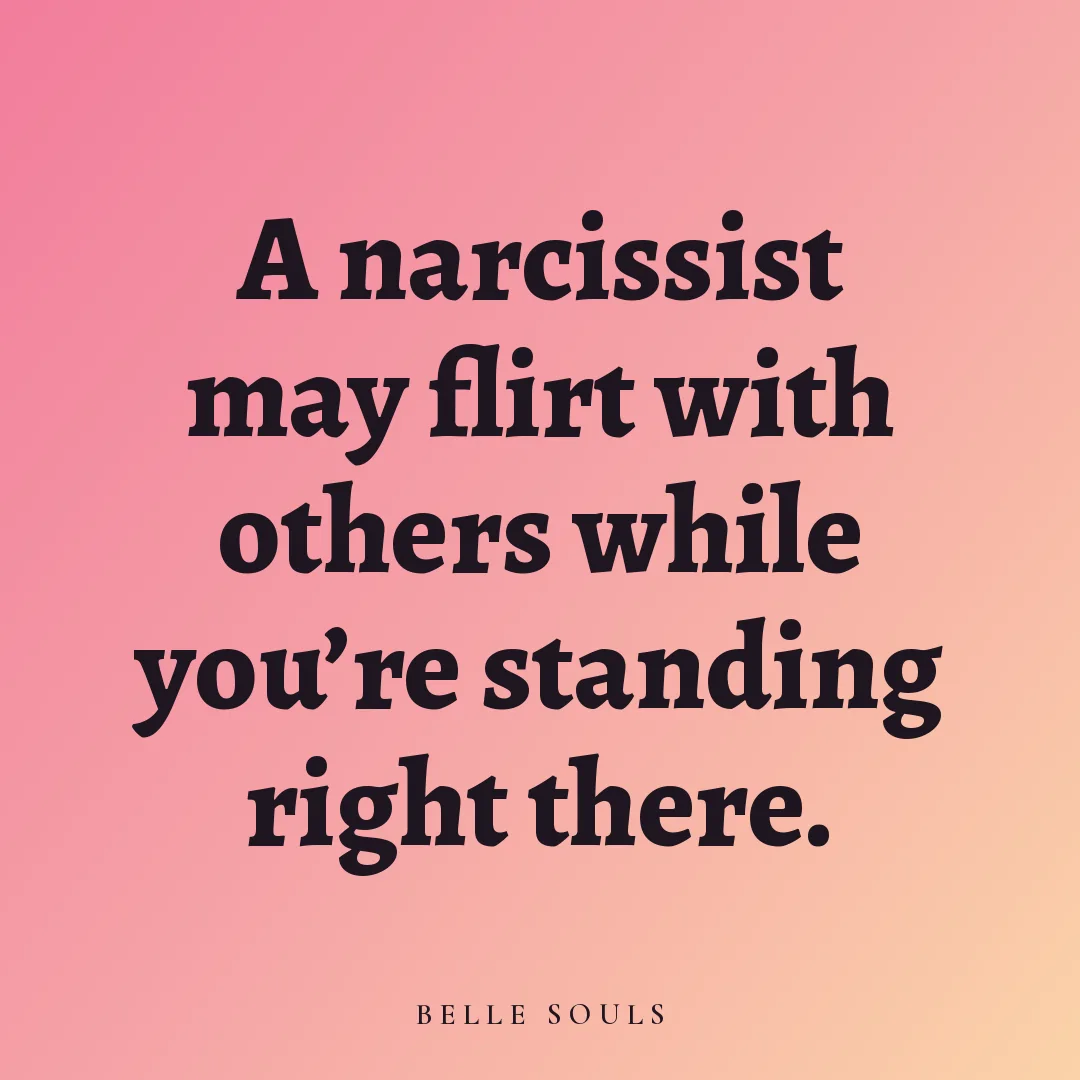 A narcissist may flirt with others while you're standing right there.