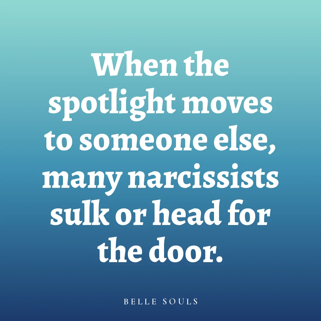 When the spotlight moves to someone else, many narcissists sulk or head for the door.