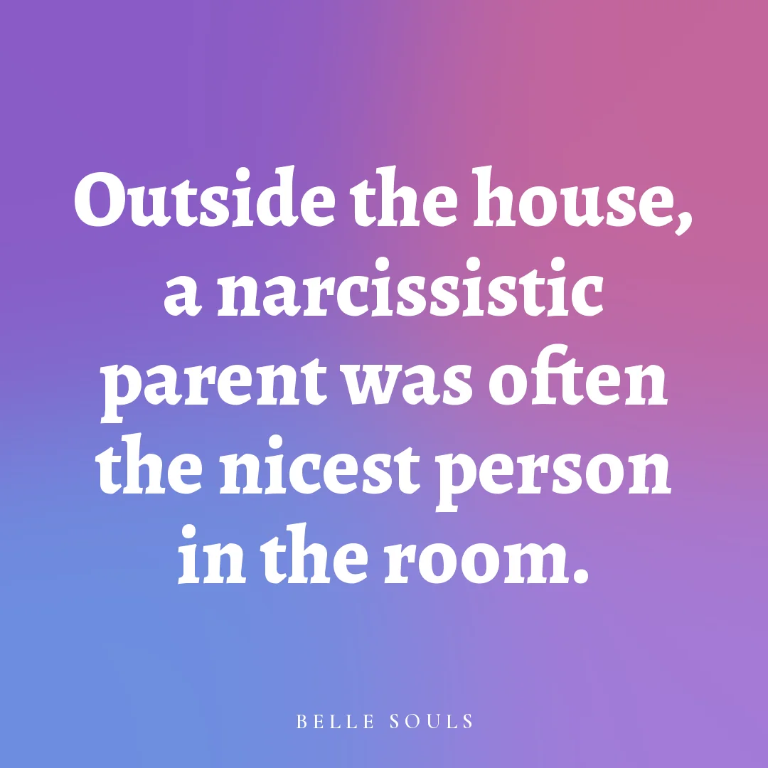 Outside the house, a narcissistic parent was often the nicest person in the room.