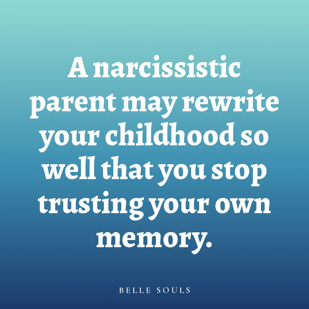 A narcissistic parent may rewrite your childhood so well that you stop trusting your own memory.
