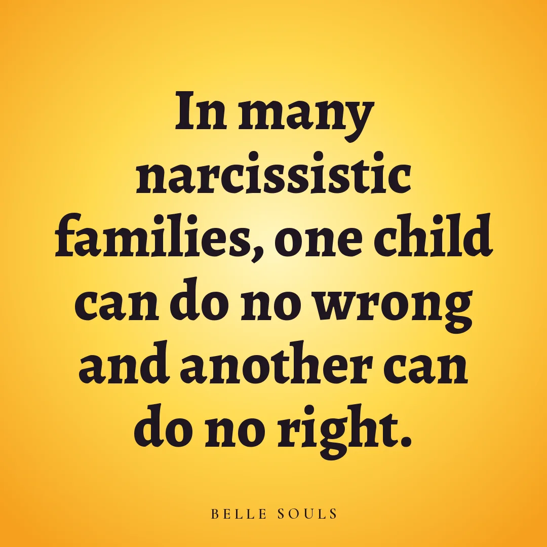 In many narcissistic families, one child can do no wrong and another can do no right.