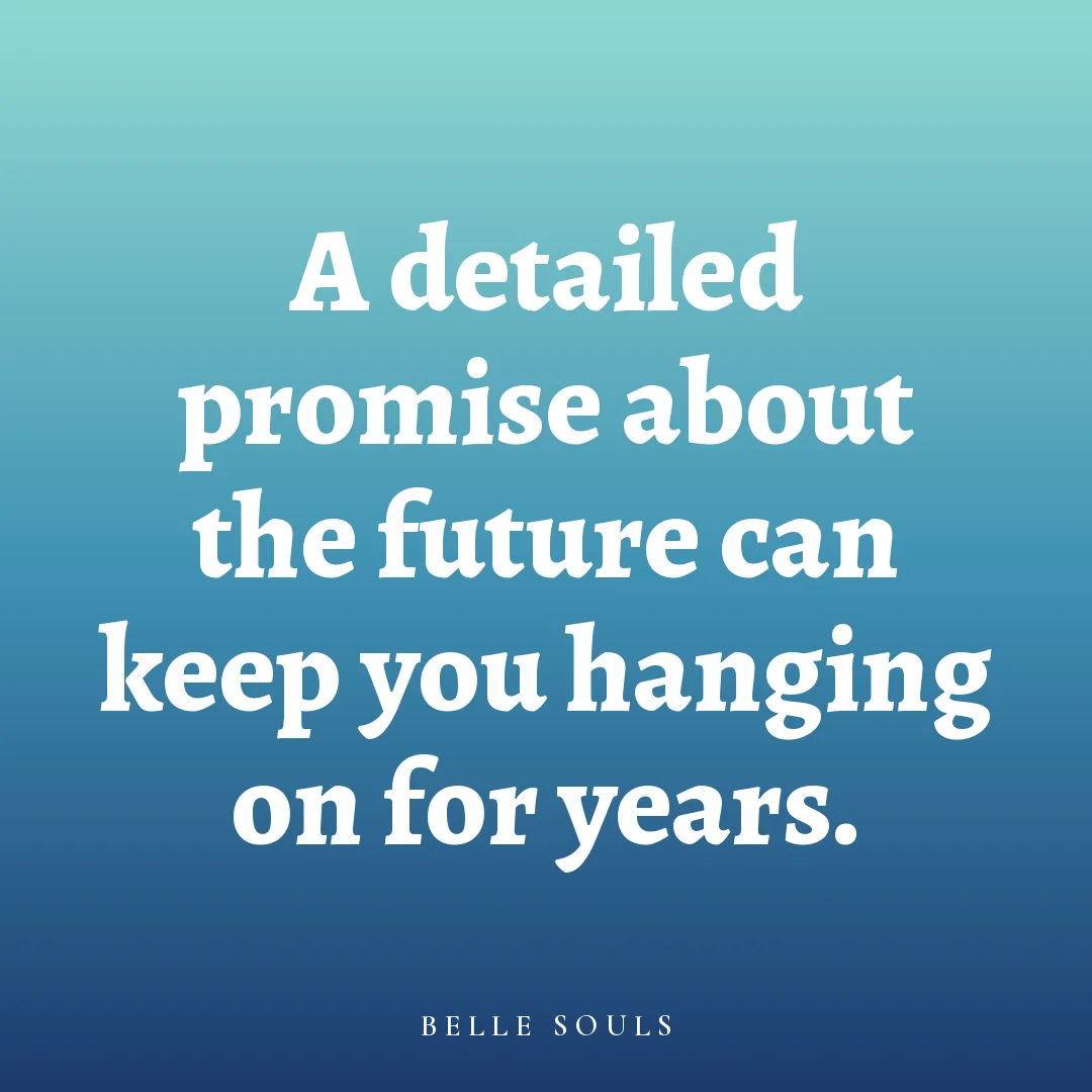 A detailed promise about the future can keep you hanging on for years.