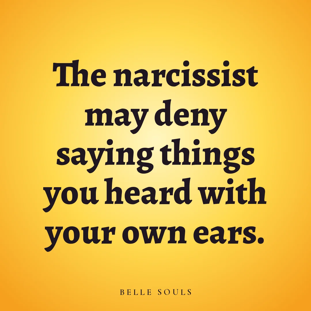 The narcissist may deny saying things you heard with your own ears.