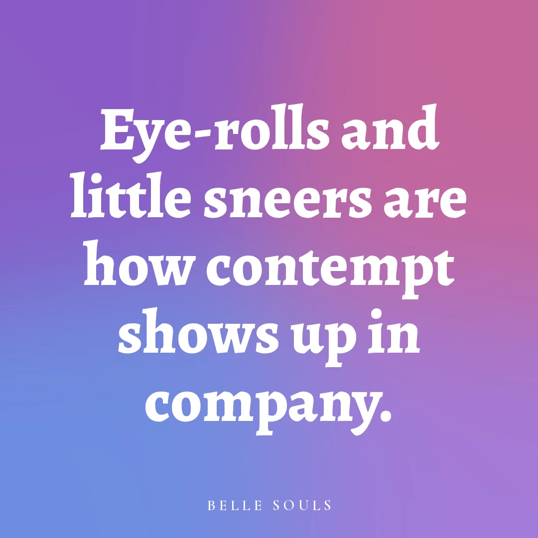 Eye-rolls and little sneers are how contempt shows up in company.