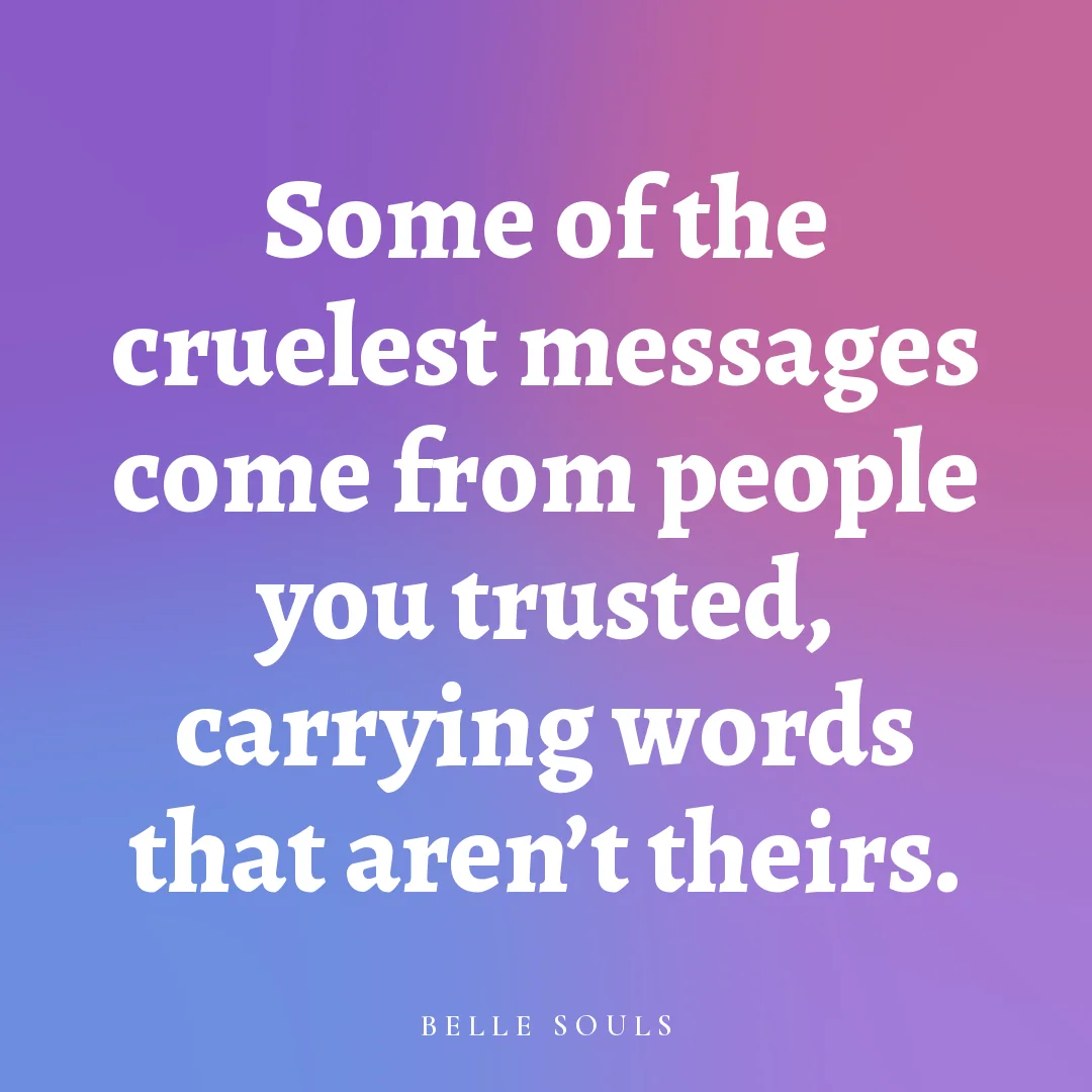 Some of the cruelest messages come from people you trusted, carrying words that aren't theirs.