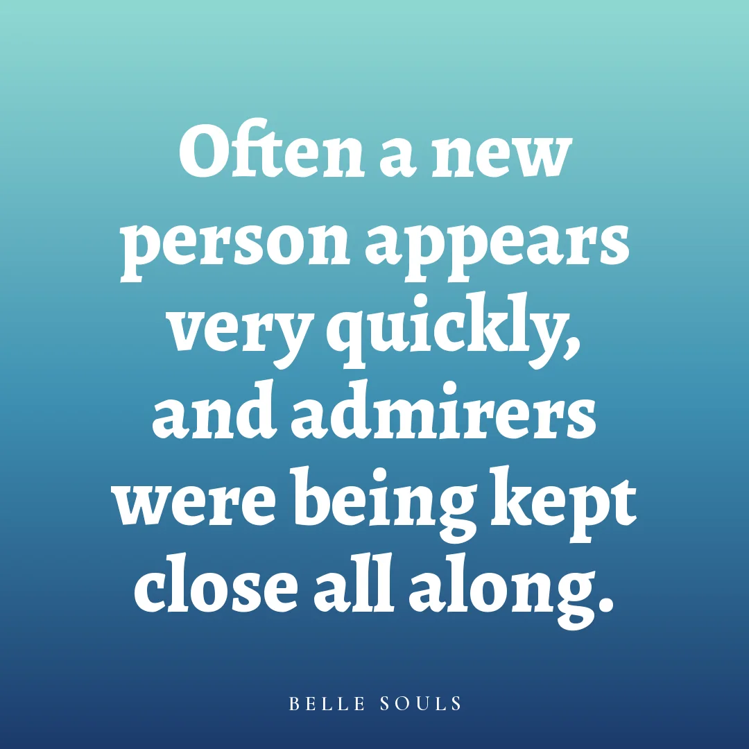 Often a new person appears very quickly, and admirers were being kept close all along.